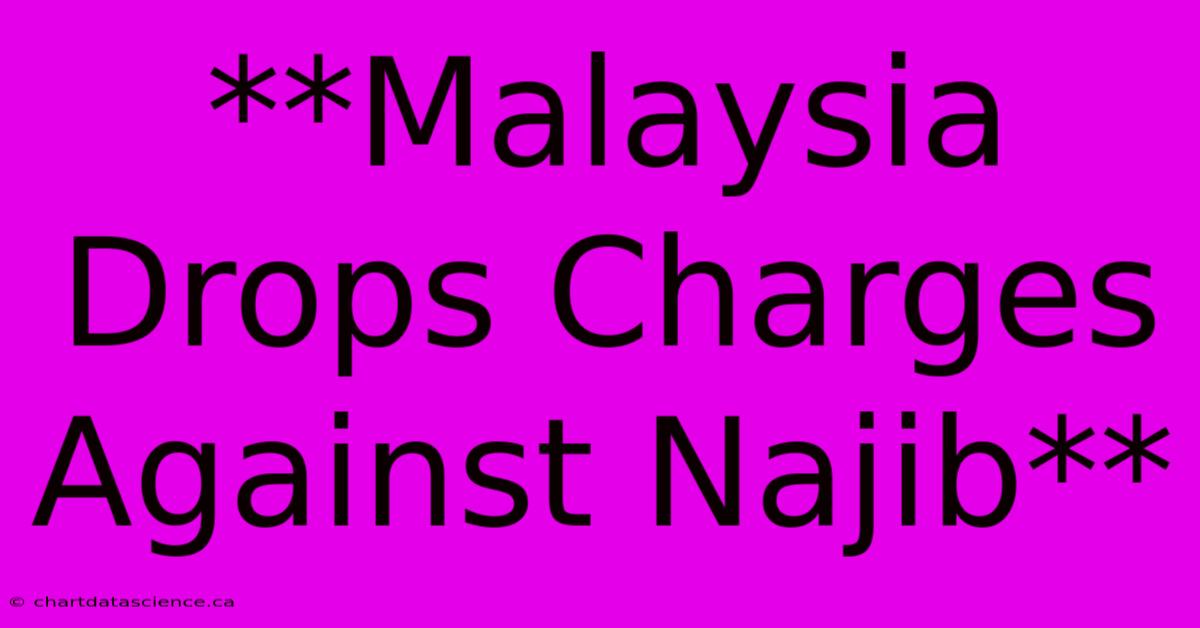 **Malaysia Drops Charges Against Najib**