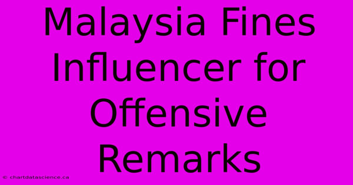 Malaysia Fines Influencer For Offensive Remarks