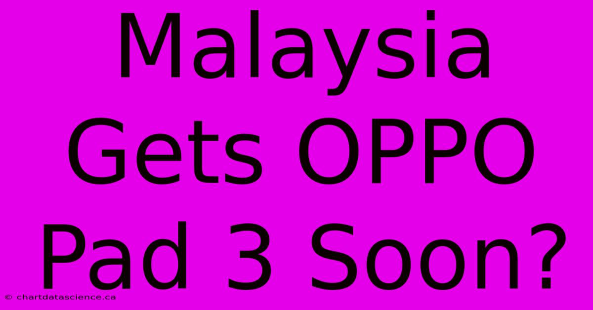 Malaysia Gets OPPO Pad 3 Soon?