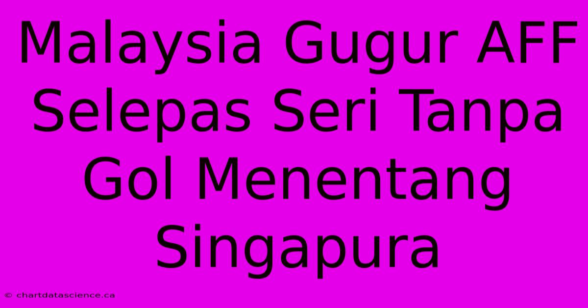 Malaysia Gugur AFF Selepas Seri Tanpa Gol Menentang Singapura