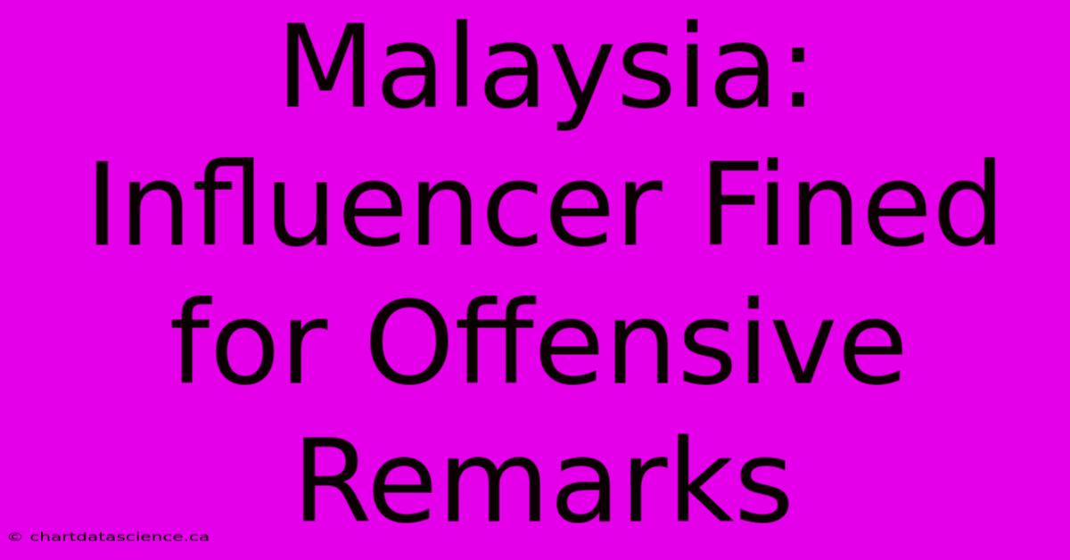 Malaysia: Influencer Fined For Offensive Remarks