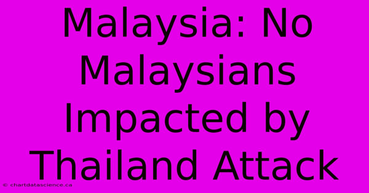 Malaysia: No Malaysians Impacted By Thailand Attack