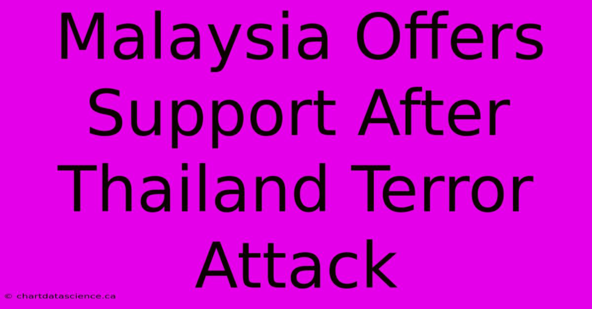 Malaysia Offers Support After Thailand Terror Attack