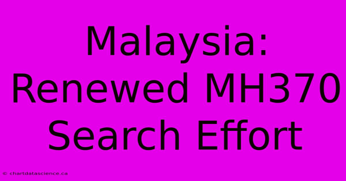 Malaysia: Renewed MH370 Search Effort