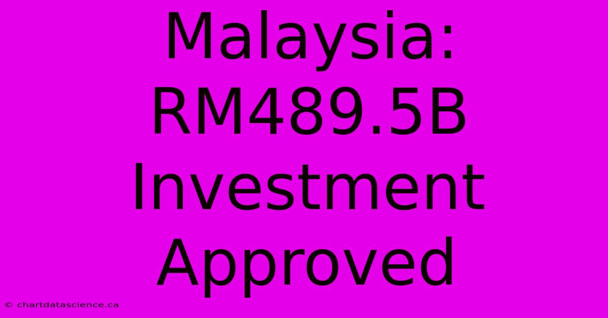 Malaysia: RM489.5B Investment Approved