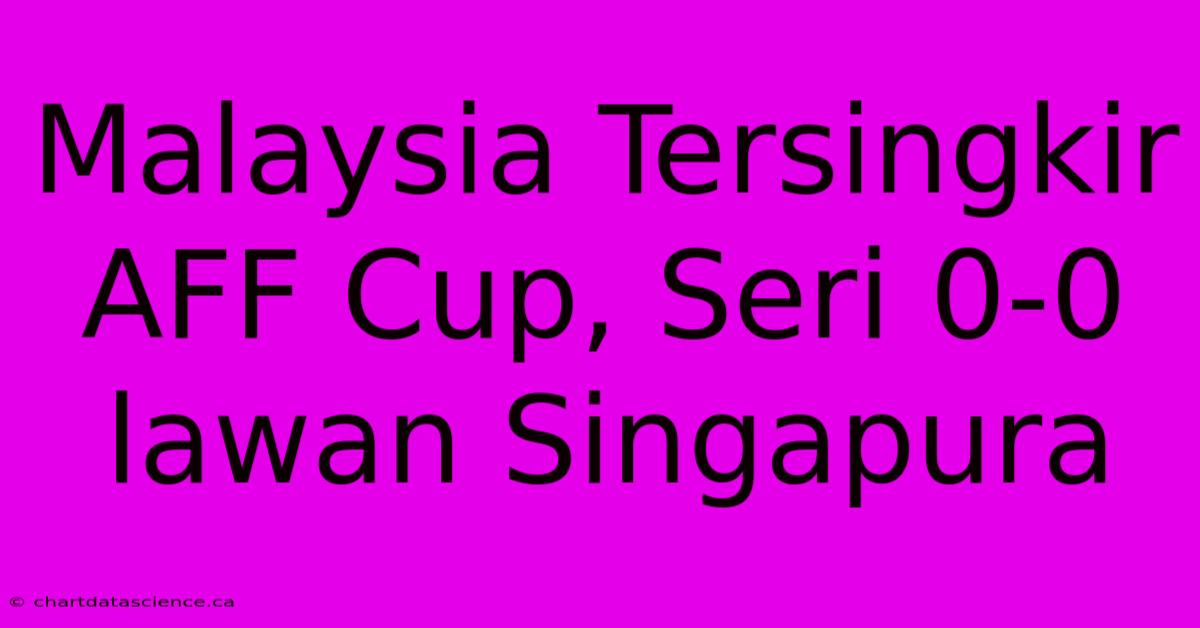 Malaysia Tersingkir AFF Cup, Seri 0-0 Lawan Singapura