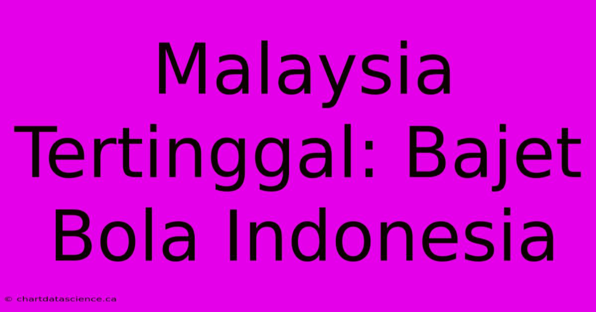 Malaysia Tertinggal: Bajet Bola Indonesia