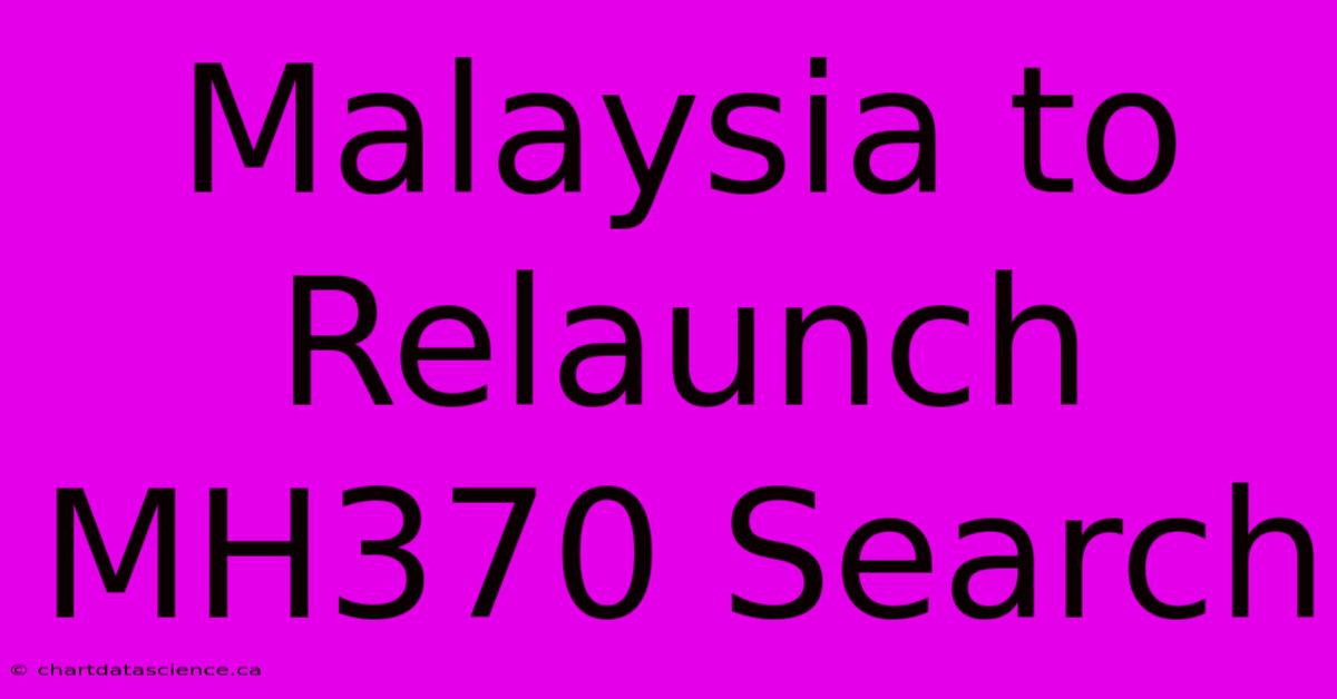 Malaysia To Relaunch MH370 Search