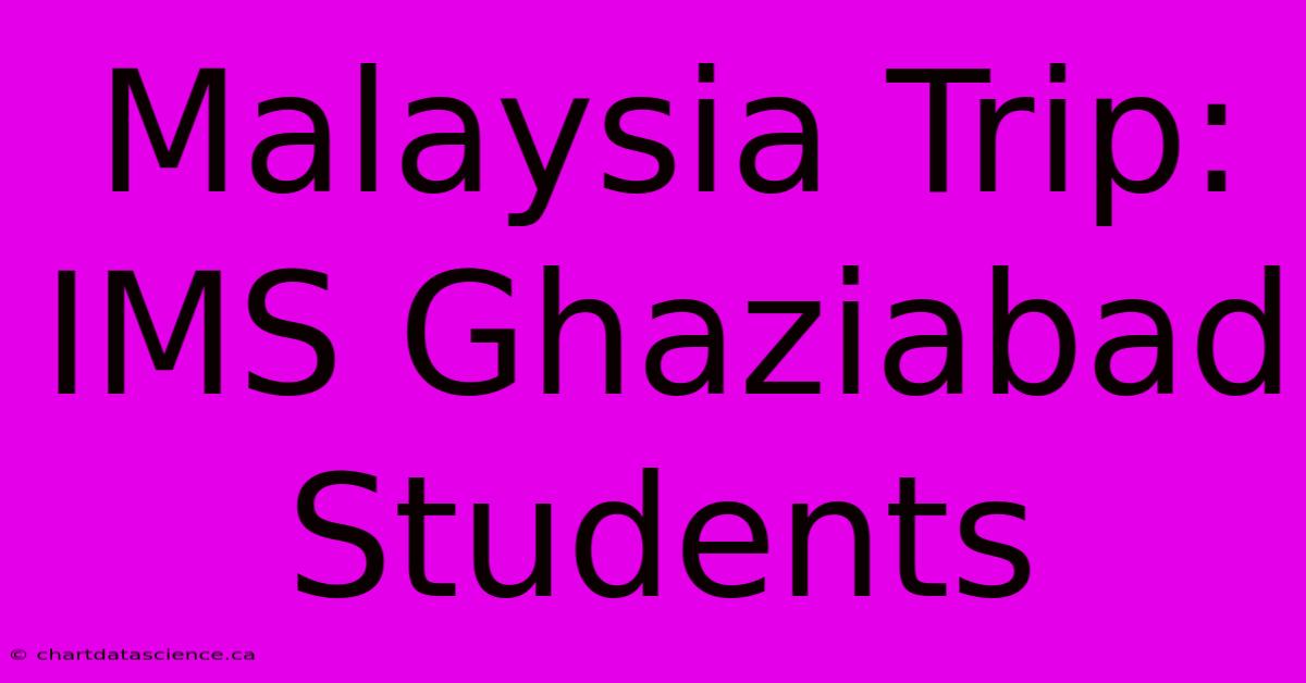 Malaysia Trip: IMS Ghaziabad Students