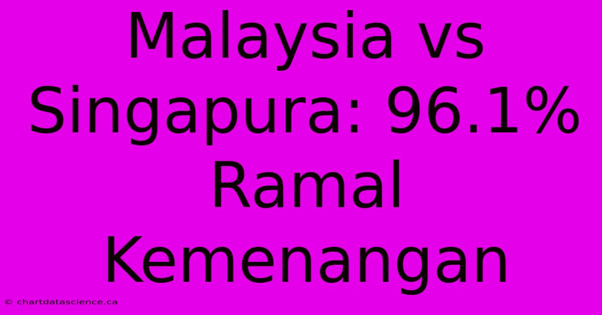 Malaysia Vs Singapura: 96.1% Ramal Kemenangan