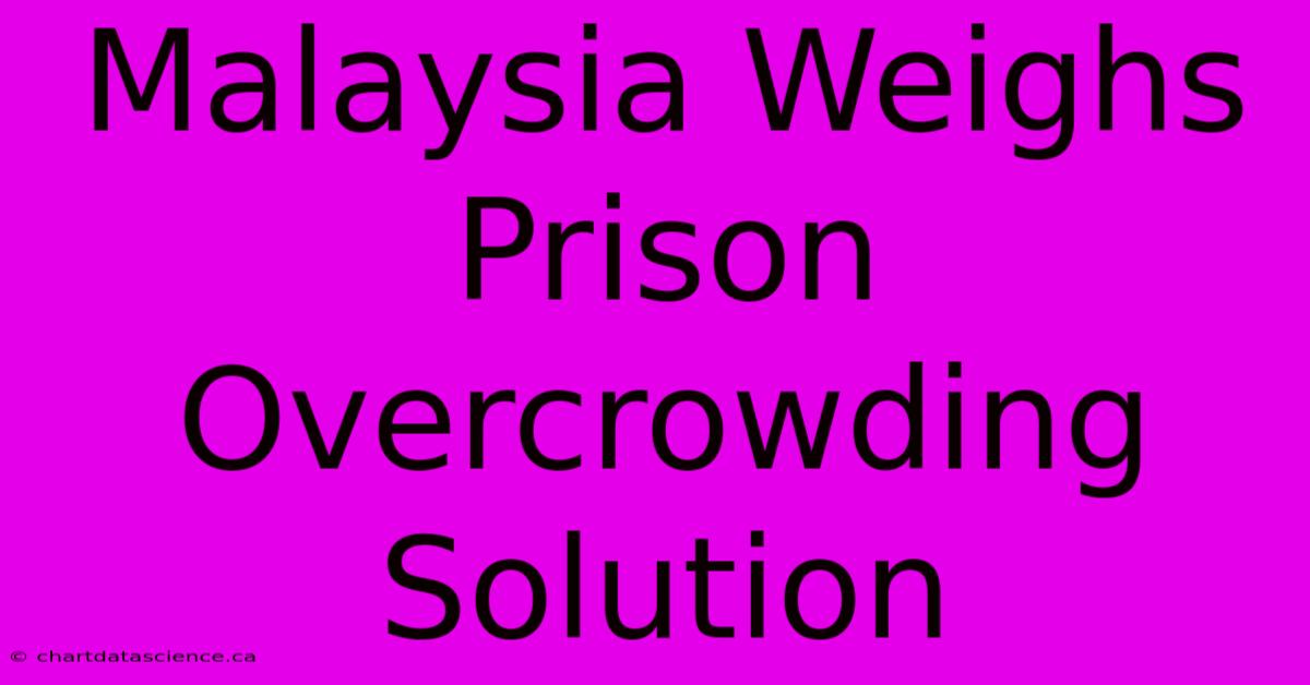 Malaysia Weighs Prison Overcrowding Solution