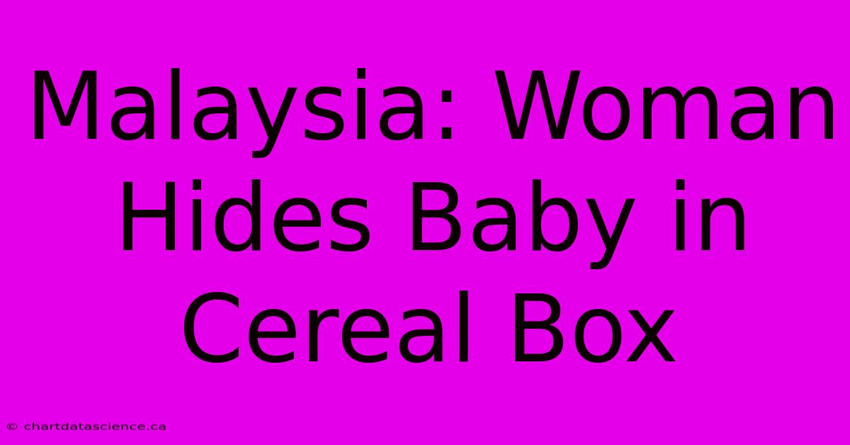 Malaysia: Woman Hides Baby In Cereal Box