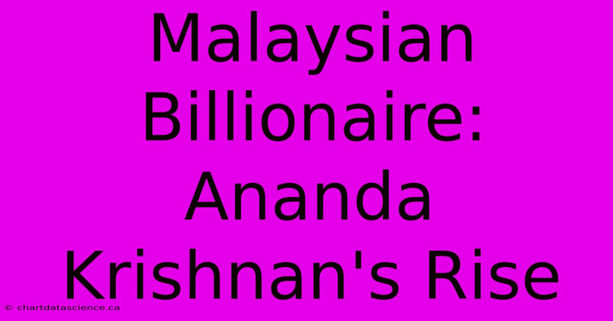 Malaysian Billionaire: Ananda Krishnan's Rise