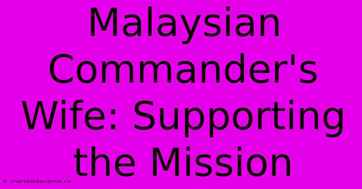 Malaysian Commander's Wife: Supporting The Mission