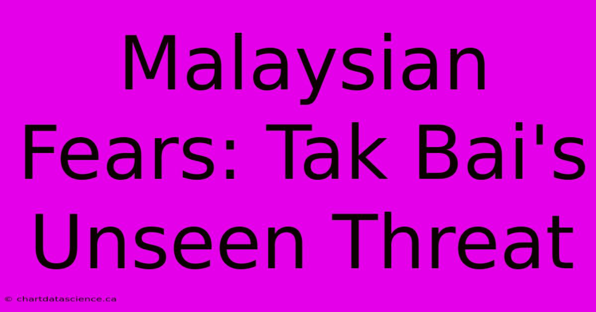 Malaysian Fears: Tak Bai's Unseen Threat