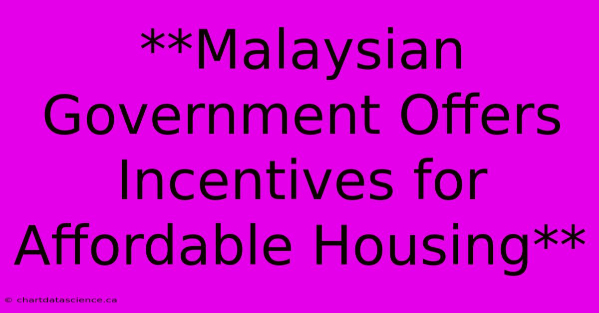 **Malaysian Government Offers Incentives For Affordable Housing**