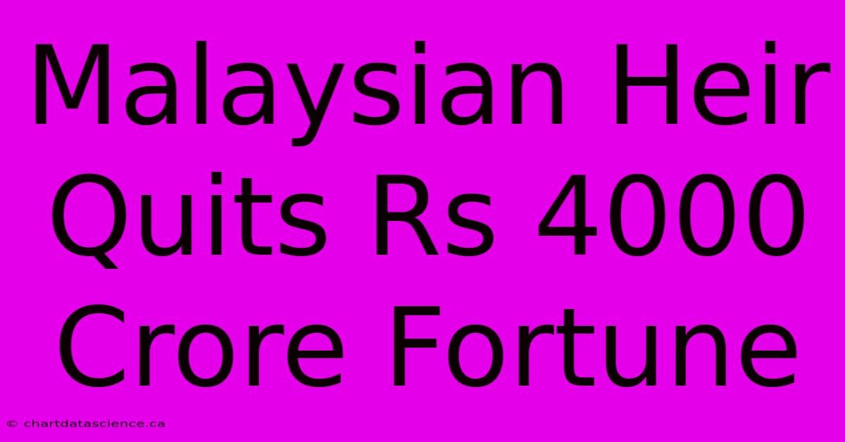 Malaysian Heir Quits Rs 4000 Crore Fortune