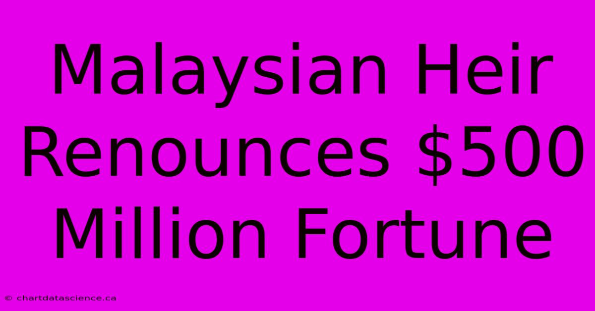 Malaysian Heir Renounces $500 Million Fortune