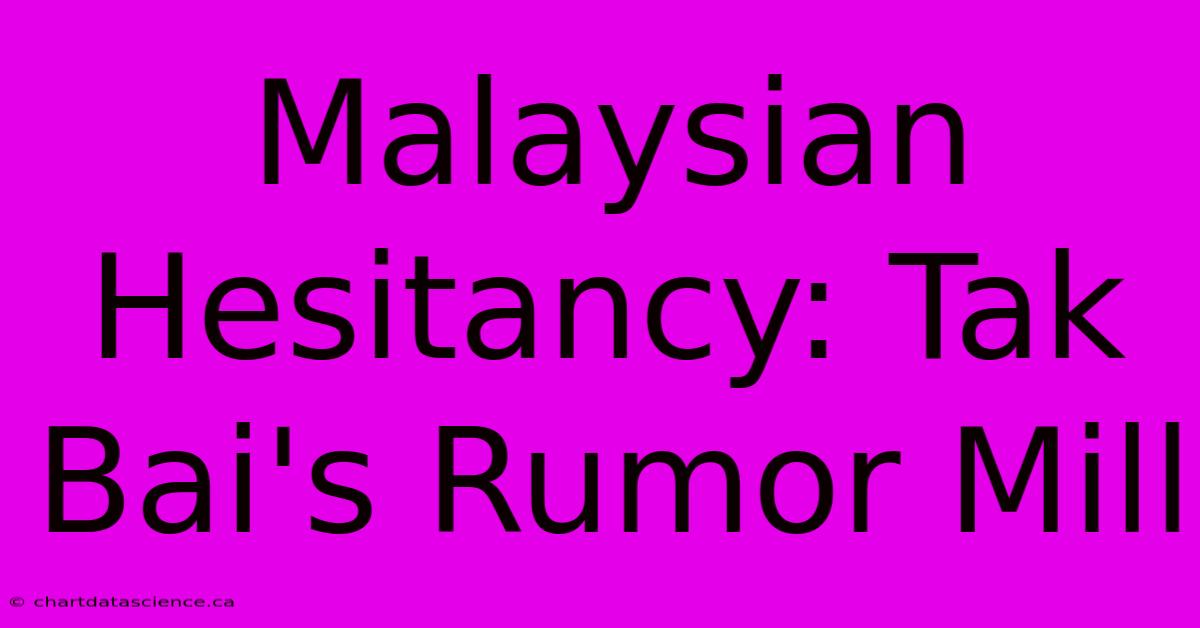 Malaysian Hesitancy: Tak Bai's Rumor Mill