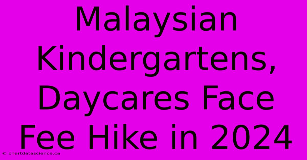 Malaysian Kindergartens, Daycares Face Fee Hike In 2024