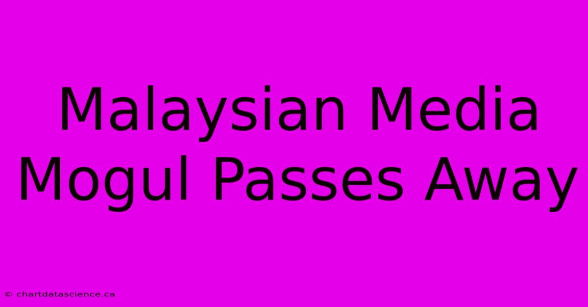 Malaysian Media Mogul Passes Away