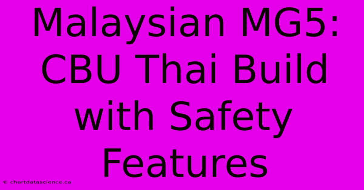 Malaysian MG5: CBU Thai Build With Safety Features