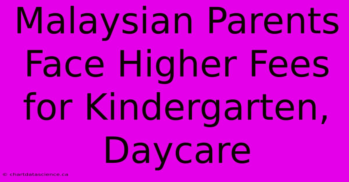 Malaysian Parents Face Higher Fees For Kindergarten, Daycare