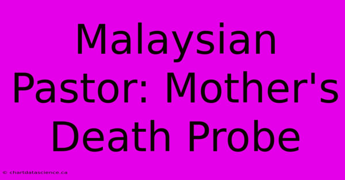 Malaysian Pastor: Mother's Death Probe