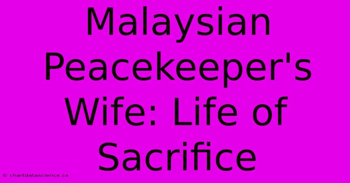 Malaysian Peacekeeper's Wife: Life Of Sacrifice