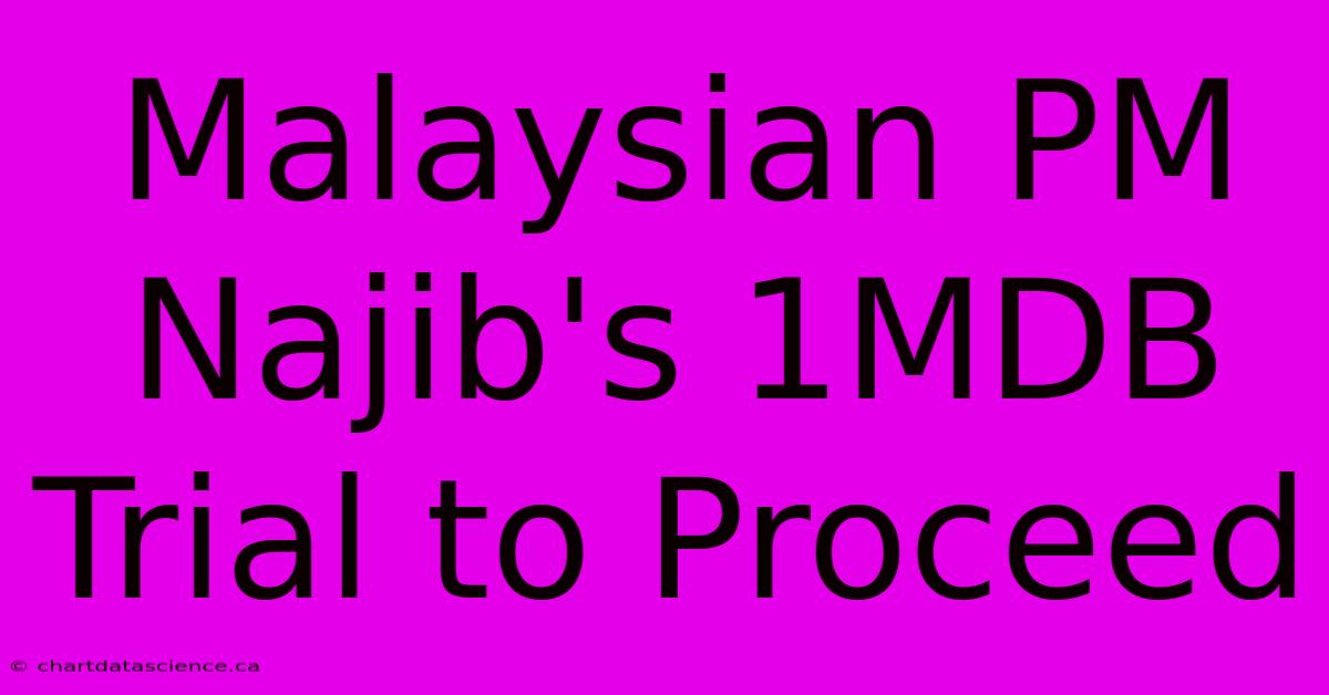 Malaysian PM Najib's 1MDB Trial To Proceed