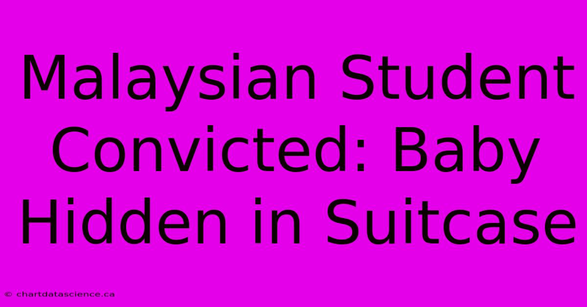 Malaysian Student Convicted: Baby Hidden In Suitcase