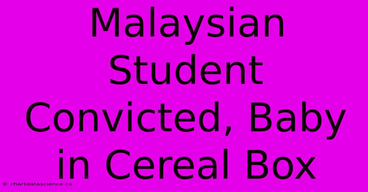 Malaysian Student Convicted, Baby In Cereal Box