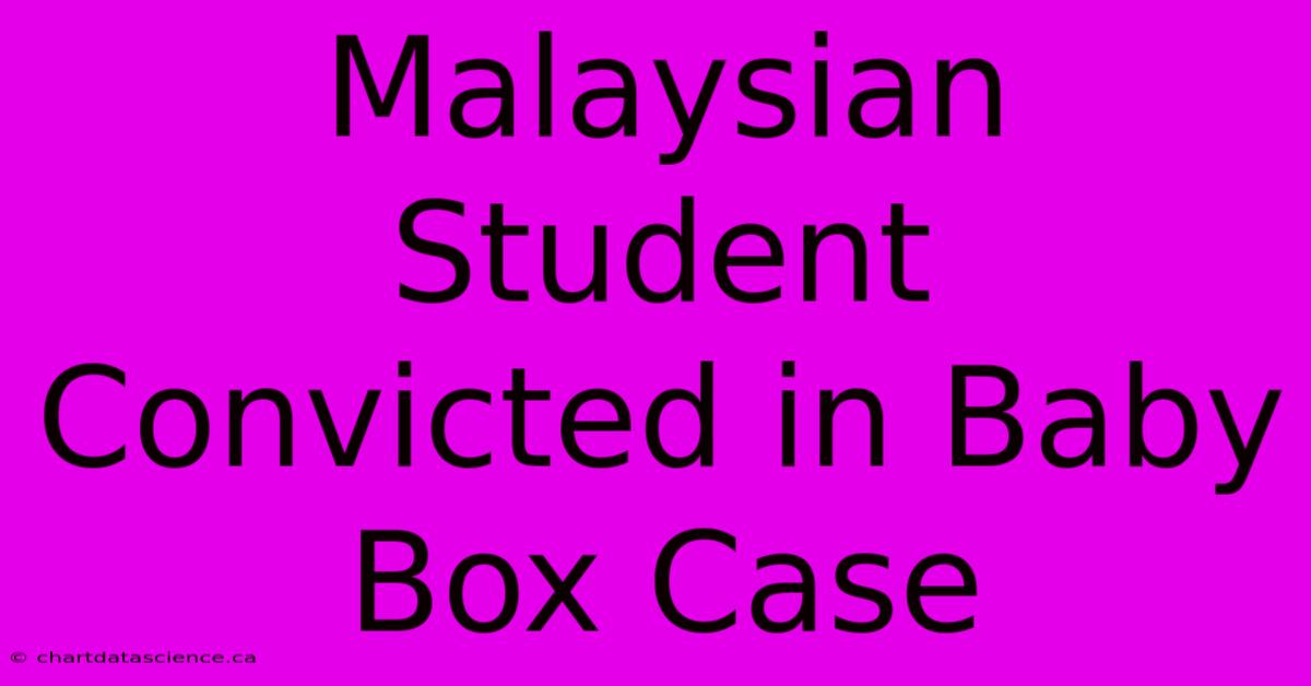 Malaysian Student Convicted In Baby Box Case