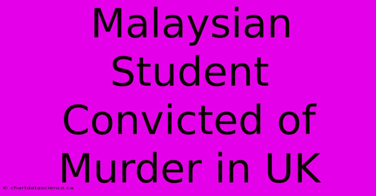 Malaysian Student Convicted Of Murder In UK