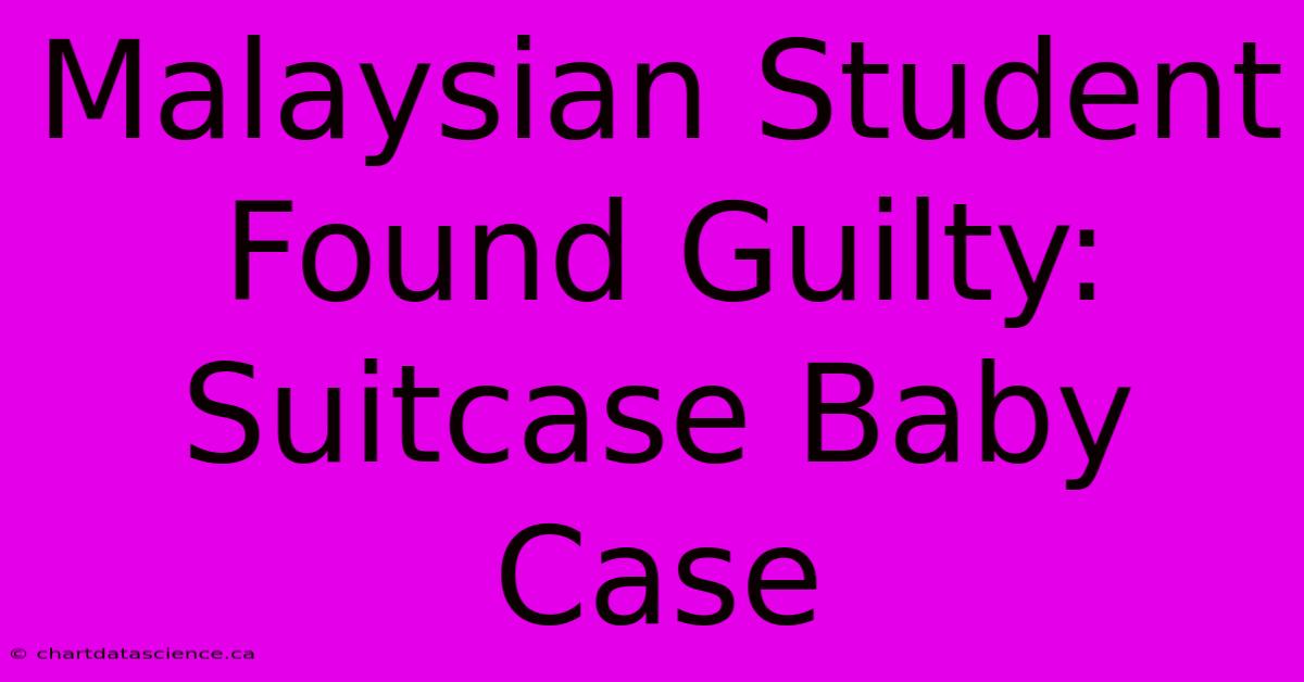 Malaysian Student Found Guilty: Suitcase Baby Case