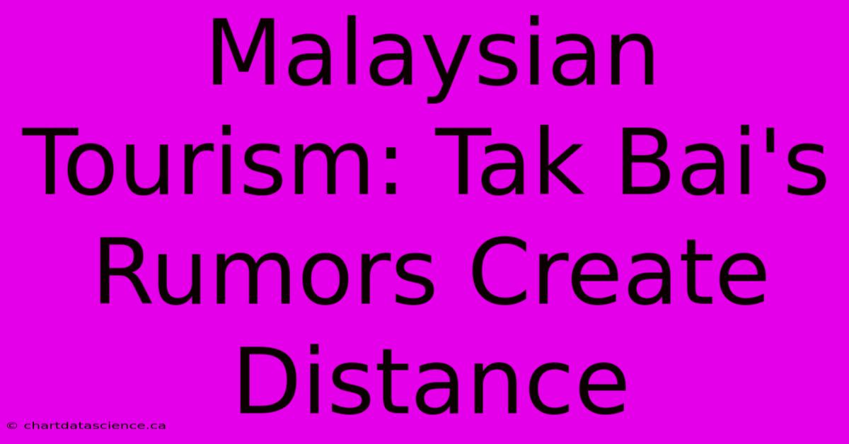 Malaysian Tourism: Tak Bai's Rumors Create Distance