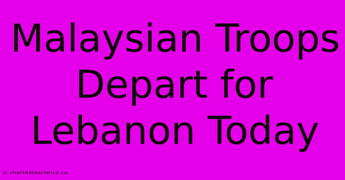 Malaysian Troops Depart For Lebanon Today