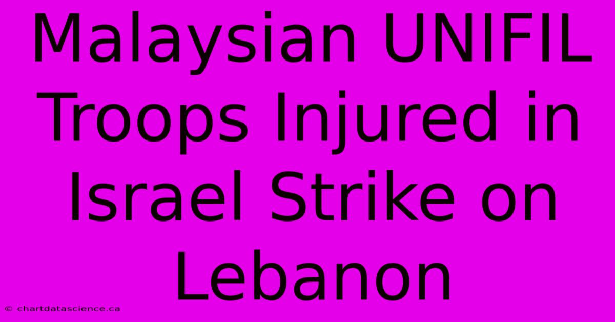 Malaysian UNIFIL Troops Injured In Israel Strike On Lebanon 