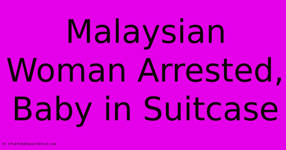 Malaysian Woman Arrested, Baby In Suitcase