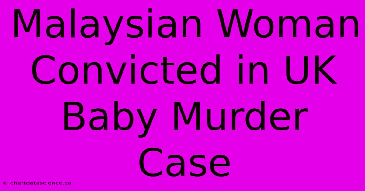 Malaysian Woman Convicted In UK Baby Murder Case