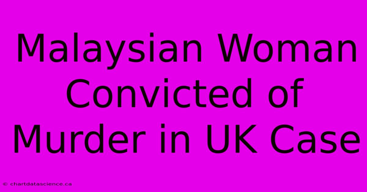 Malaysian Woman Convicted Of Murder In UK Case