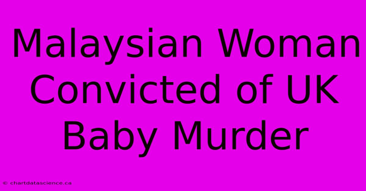 Malaysian Woman Convicted Of UK Baby Murder