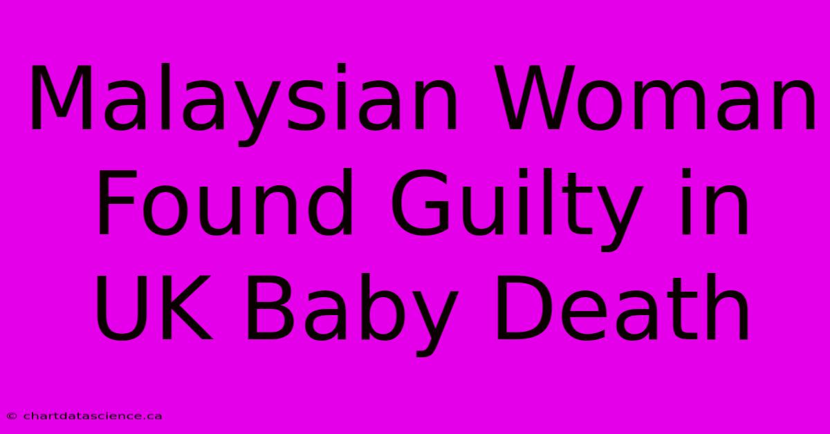 Malaysian Woman Found Guilty In UK Baby Death