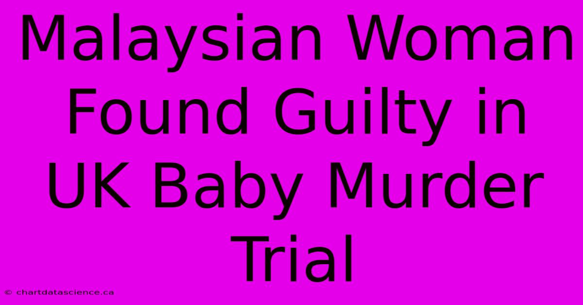 Malaysian Woman Found Guilty In UK Baby Murder Trial