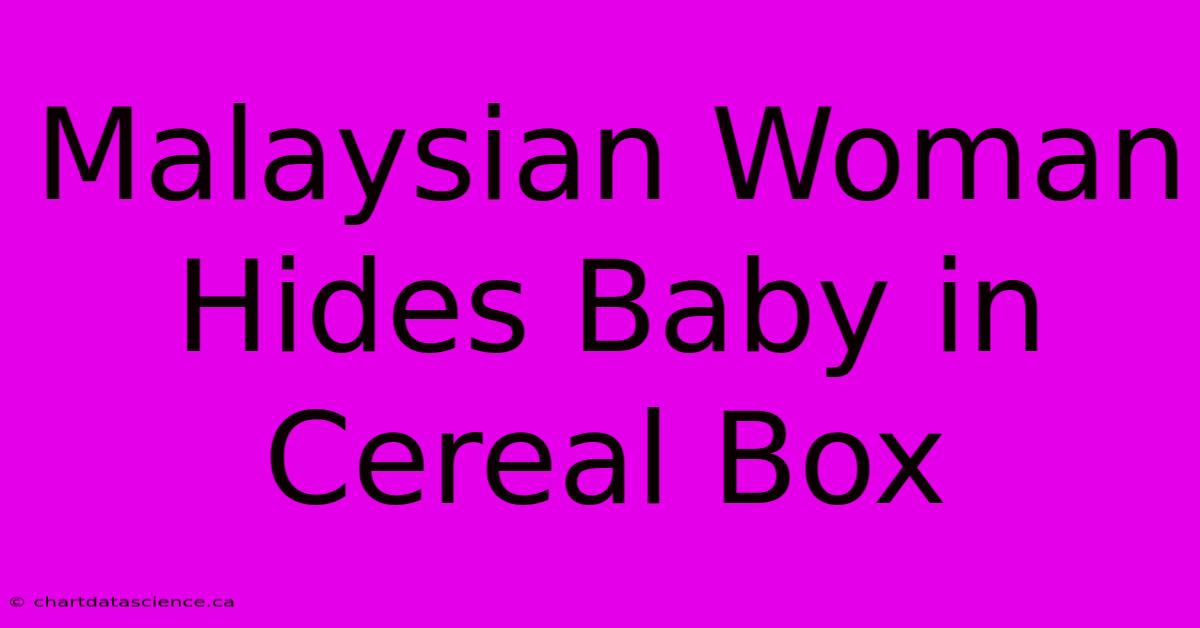 Malaysian Woman Hides Baby In Cereal Box