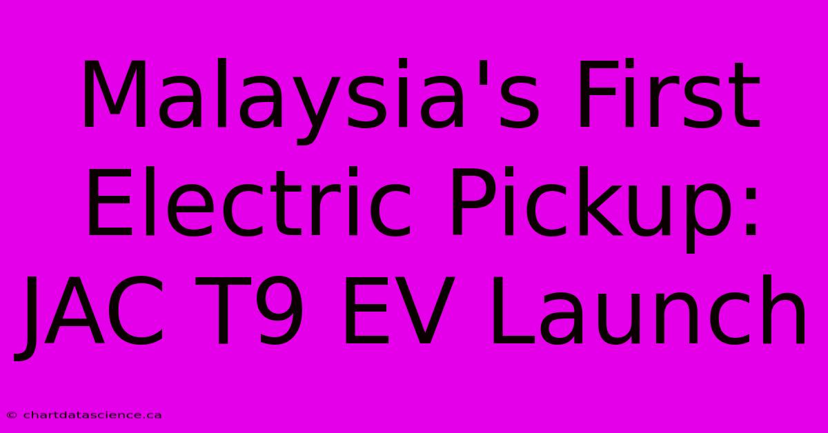 Malaysia's First Electric Pickup: JAC T9 EV Launch