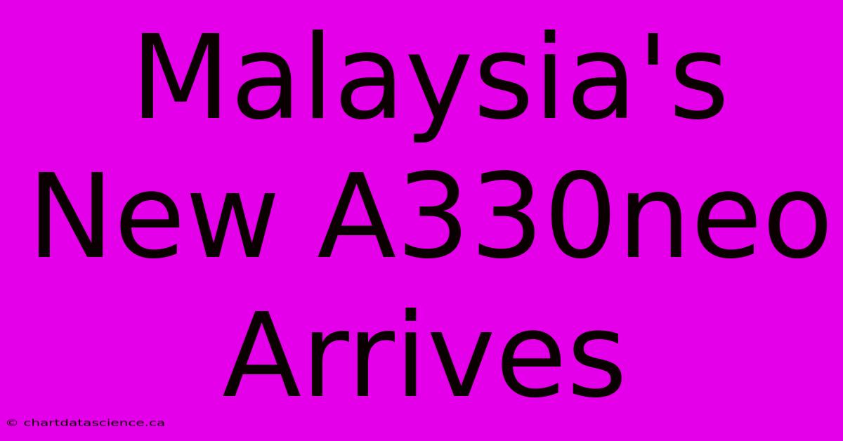 Malaysia's New A330neo Arrives