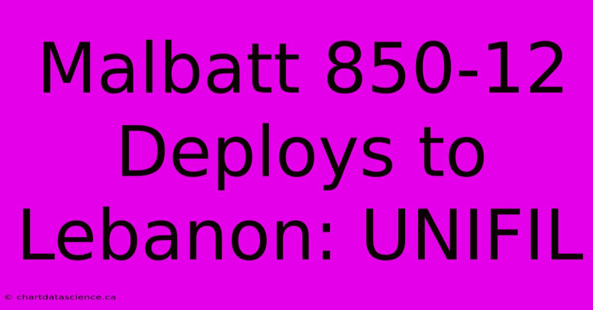 Malbatt 850-12 Deploys To Lebanon: UNIFIL