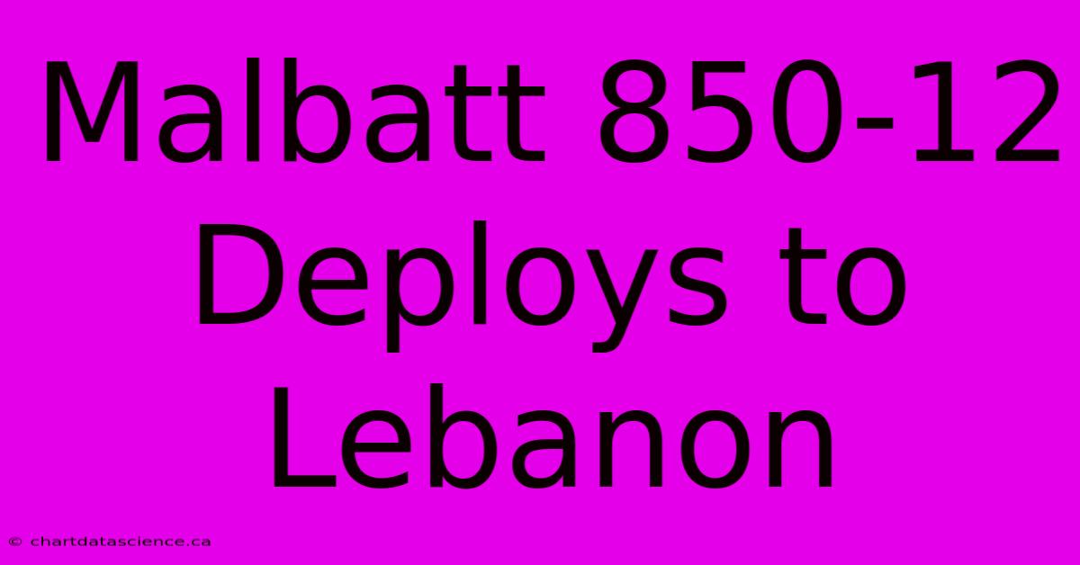 Malbatt 850-12 Deploys To Lebanon