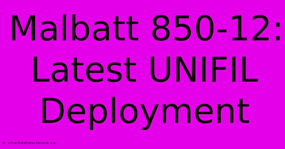 Malbatt 850-12: Latest UNIFIL Deployment